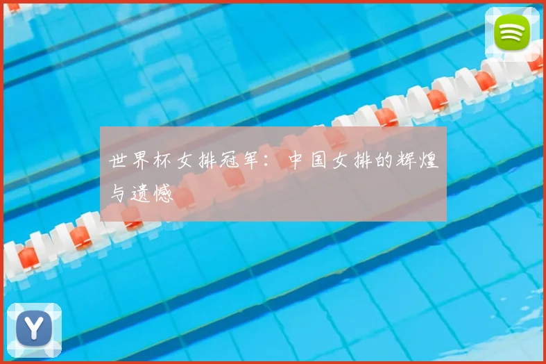 世界杯女排冠军:中国女排的辉煌与遗憾