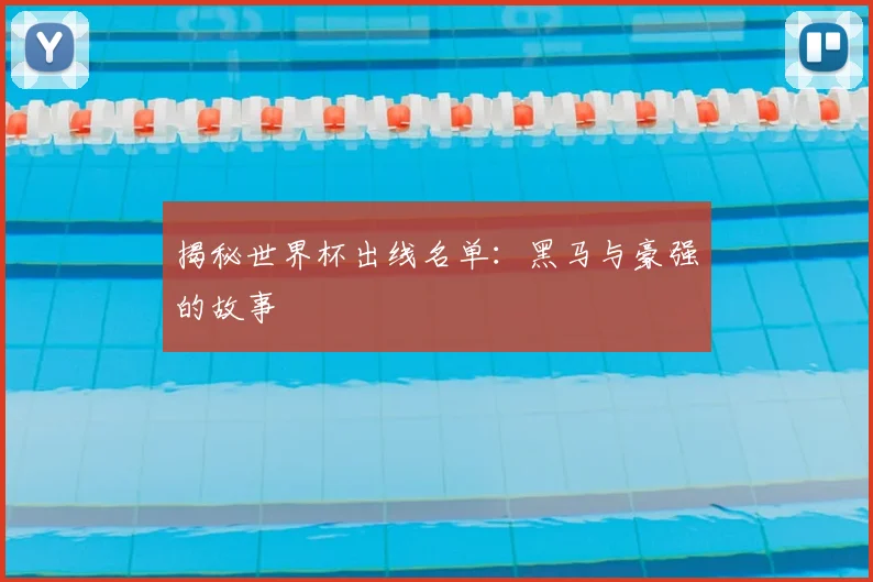 揭秘世界杯出线名单：黑马与豪强的故事