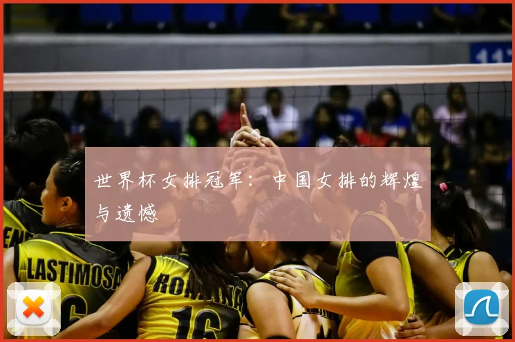 世界杯女排冠军:中国女排的辉煌与遗憾